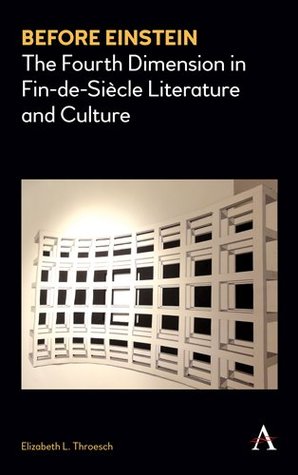 Read Online Before Einstein: The Fourth Dimension in Fin-de-Siècle Literature and Culture (Anthem Nineteenth-Century Series) - Elizabeth L. Throesch file in ePub