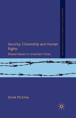 Read Online Security, Citizenship and Human Rights: Shared Values in Uncertain Times - Derek McGhee | PDF