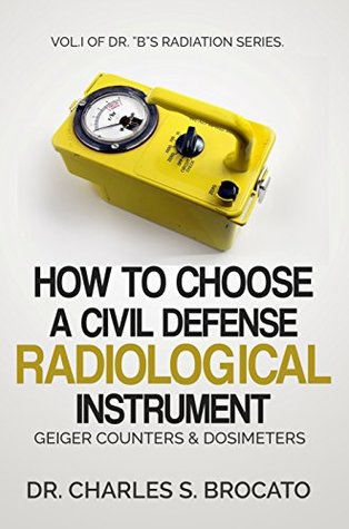 Read Online How To Choose A Civil Defense Radiological Instrument: Geiger Counters & Dosimeters (Dr. Bs Radiation Series Book 1) - Charles Brocato file in PDF