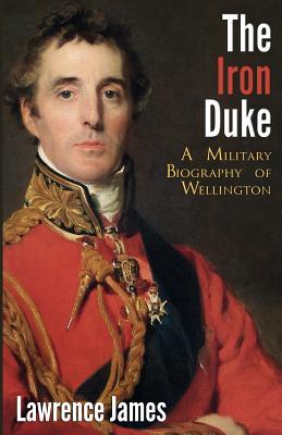 Read The Iron Duke: A Military Biography of Wellington - Lawrence James | ePub