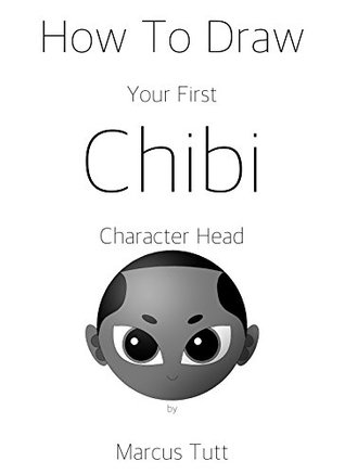 Read Online How to Draw Your First Chibi Character Head: How to Draw Chibi Characters - Marcus Tutt file in ePub