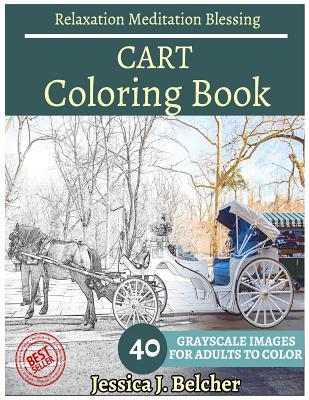 Full Download Cart Coloring Book for Adults Relaxation Meditation Blessing: Sketches Coloring Book 40 Grayscale Images - Jessica Belcher file in PDF