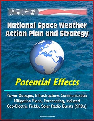 Read National Space Weather Action Plan and Strategy: Potential Effects - Power Outages, Infrastructure, Communication, Mitigation Plans, Forecasting, Induced  Fields, Solar Radio Bursts (SRBs) - U.S. Government | ePub