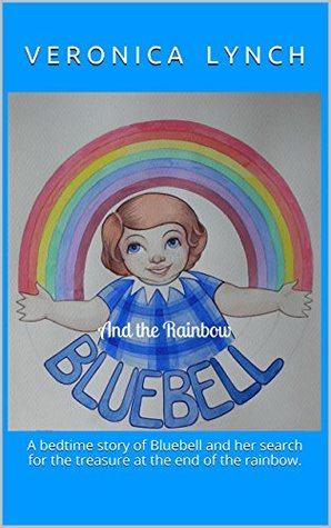 Download Bluebell And the Rainbow: A bedtime story of Bluebell and her search for the treasure at the end of the rainbow. - Veronica Lynch file in PDF
