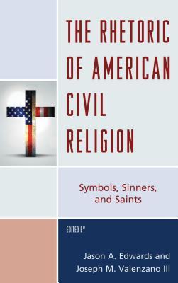 Full Download The Rhetoric of American Civil Religion: Symbols, Sinners, and Saints - Jason A. Edwards file in ePub
