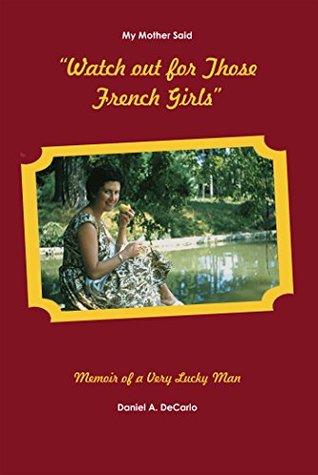 Full Download You'd Better Watch Those French Girls: Memoirs of a Very Lucky Man - Daniel A. DeCarlo file in ePub