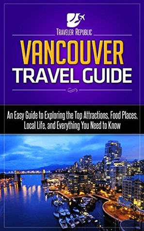 Download Vancouver Travel Guide: An Easy Guide to Exploring the Top Attractions, Food Places, Local Life, and Everything You Need to Know (Traveler Republic) - Traveler Republic | ePub