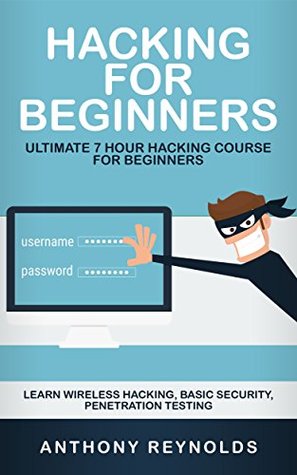 Download HACKING FOR BEGINNERS: Ultimate 7 Hour Hacking Course For Beginners. Learn Wireless Hacking, Basic Security, Penetration Testing. - Anthony Reynolds | PDF