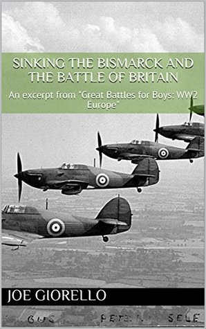 Download Sinking the Bismarck and The Battle of Britain: An excerpt from Great Battles for Boys: WW2 Europe - Joe Giorello | PDF