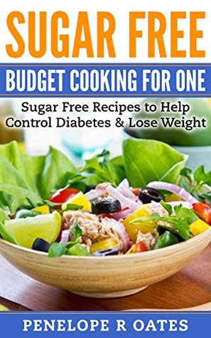 Read Online Sugar Free Budget Cooking for One: Sugar Free Recipes to Help Control Diabetes & Lose Weight - Penelope R Oates | PDF