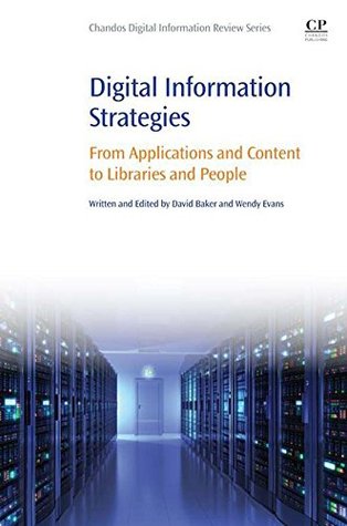 Full Download Digital Information Strategies: From Applications and Content to Libraries and People (Chandos Digital Information Reviews Series) - David Baker | ePub