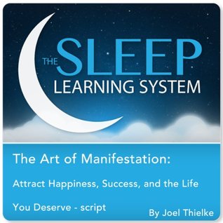 Full Download The Art of Manifestation: Attract Happiness, Success, and the Life You Deserve with Hypnosis, Meditation, Relaxation, and Affirmations (The Sleep Learning System) - Joel Thielke file in PDF