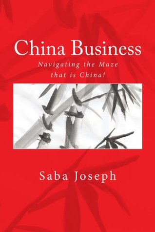 Full Download China Business .. Navigating the Maze that is China! - Saba Joseph | PDF