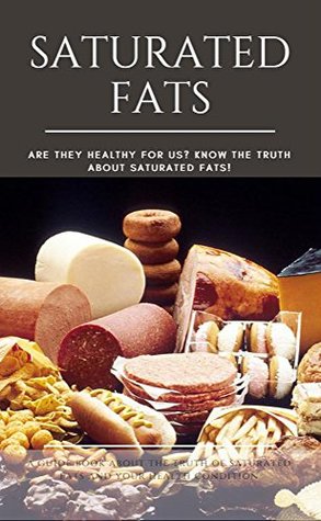 Download Saturated Fats Are They Healthy For Us Know The Truth About Saturated Fats, a Guide Book About The Truth Or Saturated Fats And Your Health Condition - Audison Avery | PDF