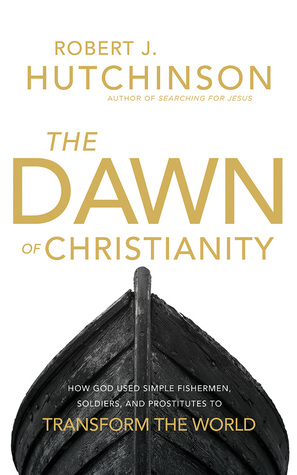 Download The Dawn of Christianity: How God Used Simple Fishermen, Soldiers, and Prostitutes to Transform the World - Robert J. Hutchinson | ePub