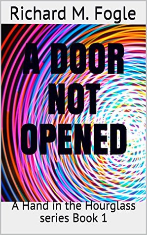 Download A Door Not Opened: A Hand in the Hourglass series Book 1 - Richard M. Fogle | PDF