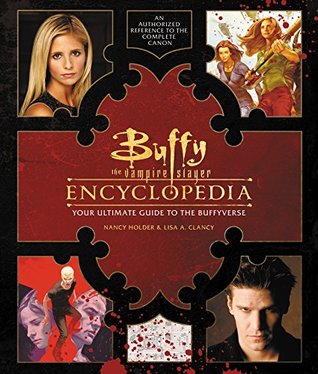 Read Online Buffy the Vampire Slayer Encyclopedia: The Ultimate Guide to the Buffyverse - Nancy Holder file in PDF
