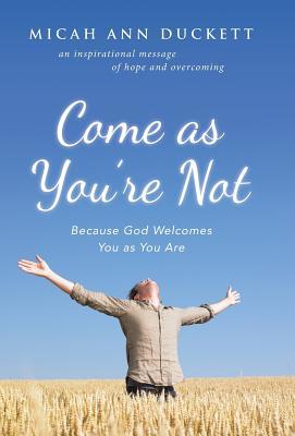 Read Online Come as You're Not: Because God Welcomes You as You Are - Micah Ann Duckett file in PDF