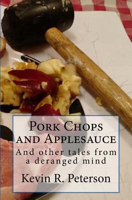 Download Pork Chops and Applesauce: And other tales from a deranged mind - Kevin R Peterson file in PDF