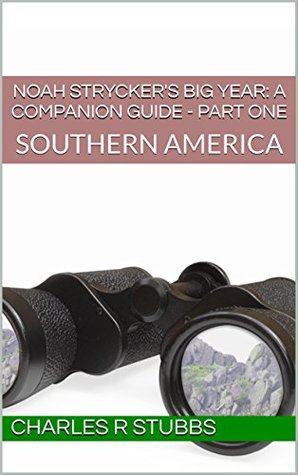 Read Online Noah Strycker's Big Year: A Companion Guide - PART ONE: SOUTHERN AMERICA (Noah Strycker’s Big Year: A Companion Guide - PART-BY-PART Book 1) - Charles R. Stubbs | ePub