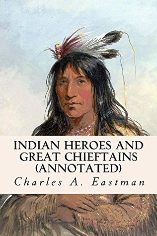 Full Download Indian Heroes and Great Chieftains (annotated) - Charles Alexander Eastman | ePub