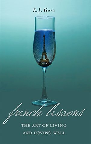 Read Online French Lessons, The Art of Living and Loving Well! - E.J. Gore file in PDF