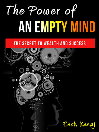 Download The Power of an Empty Mind: The Secret to Wealth and Success - Enck Kanaj | PDF