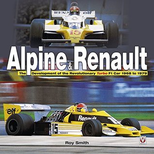 Read Online Alpine & Renault: The Development of the Revolutionary Turbo F1 Car: 1968 to 1979 - Roy Smith file in ePub