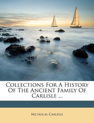 Read Online Collections For A History Of The Ancient Family Of Carlisle - Nicholas Carlisle file in ePub