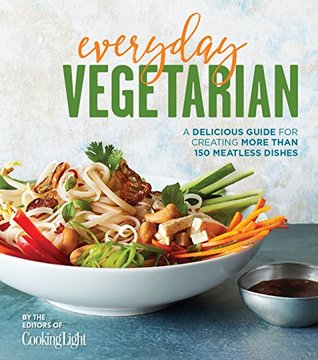 Full Download Everyday Vegetarian: A Delicious Guide for Creating More Than 150 Meatless Dishes - Editors of Cooking Light file in ePub