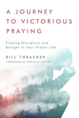 Download A Journey to Victorious Praying: Finding Discipline and Delight in Your Prayer Life - Bill Thrasher file in PDF