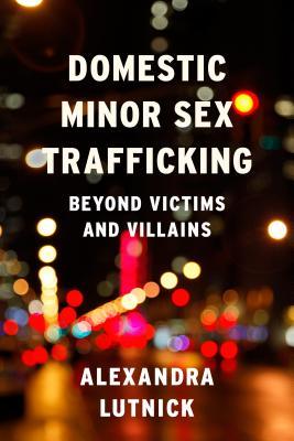 Read Domestic Minor Sex Trafficking: Beyond Victims and Villains - Alexandra Lutnick | ePub