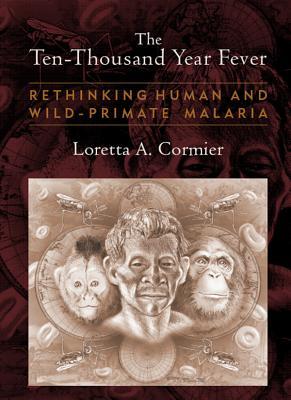 Read The Ten-Thousand Year Fever: Rethinking Human and Wild-Primate Malarias - Loretta A. Cormier file in PDF
