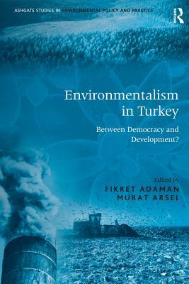 Read Online Environmentalism in Turkey: Between Democracy and Development? - Fikret Adaman | ePub