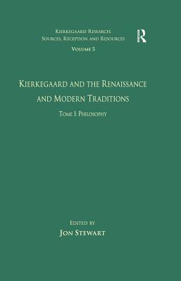 Download Volume 5, Tome I: Kierkegaard and the Renaissance and Modern Traditions - Philosophy - Jon Stewart | PDF