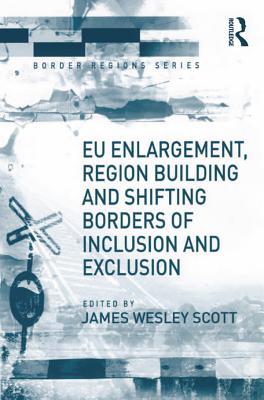 Full Download Eu Enlargement, Region Building and Shifting Borders of Inclusion and Exclusion - James Wesley Scott file in ePub