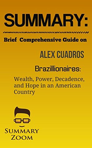 Full Download Summary: Brief Comprehensive Guide On: Alex Cuadros's: Brazillionaires:: Wealth, Power, Decadence, and Hope in an America Country (Summary Zoom Book 29) - Summary Zoom | PDF