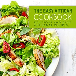Read The Easy Artisan Cookbook: Delicious and Easy Artisanal Recipes - BookSumo Press file in PDF