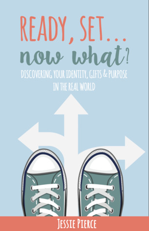 Read Online Ready, SetNow What? Discovering Your Identity, Gifts, and Purpose in the Real World - Jessie (Pierce) Trebesch file in ePub