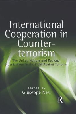 Read Online International Cooperation in Counter-Terrorism: The United Nations and Regional Organizations in the Fight Against Terrorism - Giuseppe Nesi file in ePub