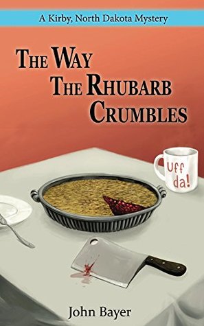 Download The Way The Rhubarb Crumbles (A Kirby, North Dakota Mystery Book 1) - John Bayer file in ePub