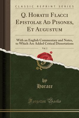 Download Q. Horatii Flacci Epistolae Ad Pisones, Et Augustum, Vol. 2: With an English Commentary and Notes, to Which Are Added Critical Dissertations (Classic Reprint) - Horace | ePub