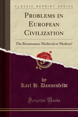 Full Download Problems in European Civilization: The Renaissance Medieval or Modern? (Classic Reprint) - Karl H Dannenfeldt | PDF