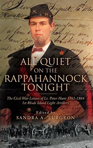Read All Quiet on the Rappahannock Tonight: The Civil War Letters of Lt. Peter Hunt 1861-1864 1st Rhode Island Light Artillery - Sandra A. Turgeon file in PDF