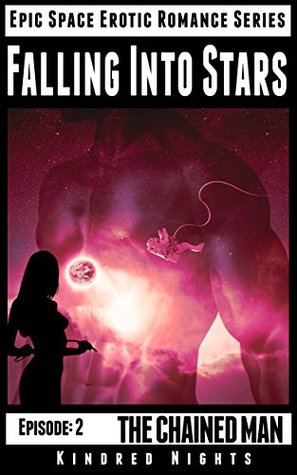 Full Download Falling Into Stars: Episode 2: The Chained Man (Epic Space Erotic Romance Series) - Kindred Nights | ePub