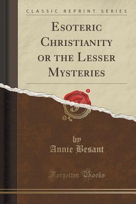 Read Esoteric Christianity or the Lesser Mysteries (Classic Reprint) - Annie Besant | PDF