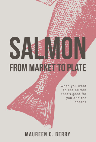 Full Download Salmon from Market to Plate, When You Want to Eat Salmon That Is Good for You and the Oceans - Maureen C. Berry | ePub