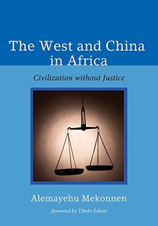 Read The West and China in Africa: Civilization without Justice - Alemayehu Mekonnen file in ePub