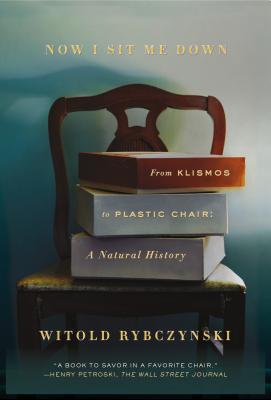 Read Online Now I Sit Me Down: From Klismos to Plastic Chair: A Natural History - Witold Rybczynski | ePub