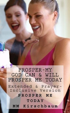 Read Online Prosper-My God Can & Will Prosper Me Today: Prosper Me Today - MM Kirschbaum | PDF